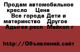 Продам автомобильное кресло  › Цена ­ 8 000 - Все города Дети и материнство » Другое   . Адыгея респ.,Майкоп г.